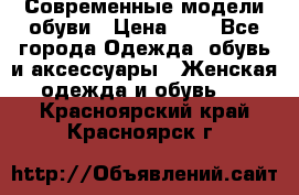 Современные модели обуви › Цена ­ 1 - Все города Одежда, обувь и аксессуары » Женская одежда и обувь   . Красноярский край,Красноярск г.